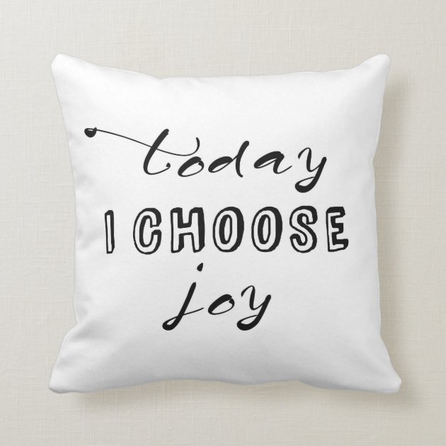TODAY I CHOOSE JOY THROW PILLOW Zazzle